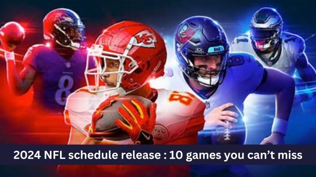2024 NFL schedule release : 10 games you can’t miss